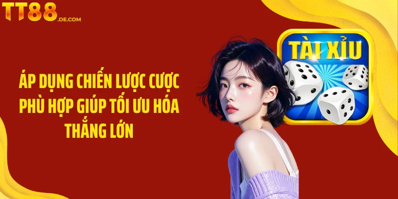 Áp dụng chiến lược cược phù hợp giúp tối ưu hóa thắng lớn