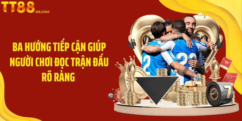 Ba hướng tiếp cận giúp người chơi đọc trận đấu rõ ràng 