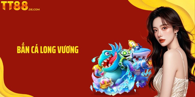 Bắn Cá Long Vương - Săn Cá Khủng Nhận Thưởng Ngập Tràn