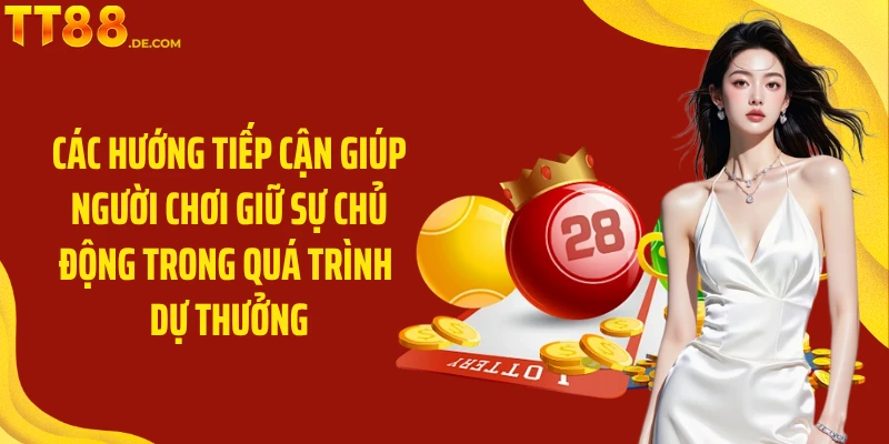 Các hướng tiếp cận giúp người chơi giữ sự chủ động trong quá trình dự thưởng