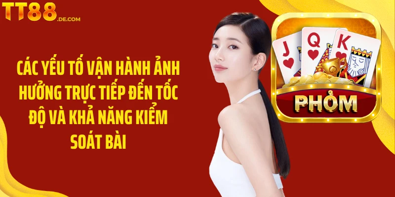 Các yếu tố vận hành ảnh hưởng trực tiếp đến tốc độ và khả năng kiểm soát bài