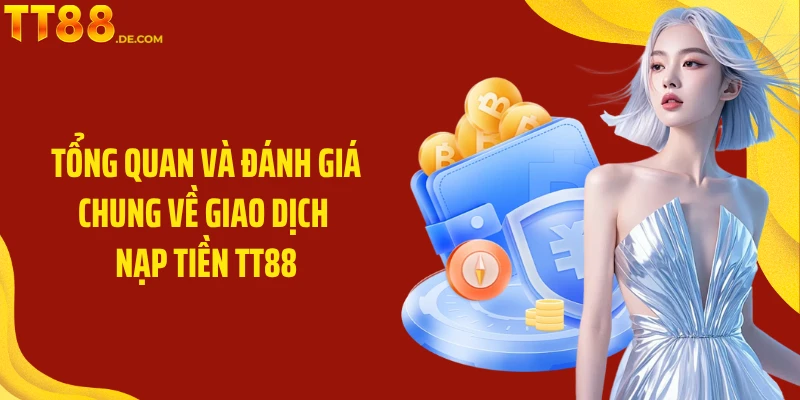 Tổng quan và đánh giá chung về giao dịch nạp tiền TT88