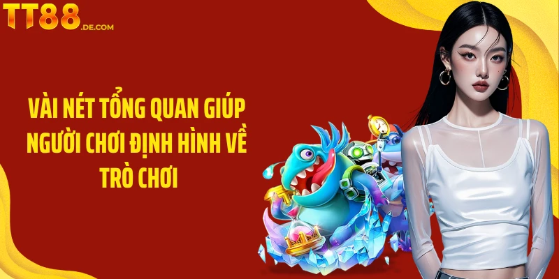 Vài nét tổng quan giúp người chơi định hình về trò chơi